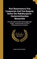 Karl Bonaventura Von Longueval, Graf Von Buquoy, Retter Der Habsburgisch-Oesterreichischen Monarchie