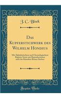 Das Kupferstichwerk des Wilhelm Hondius: Mit Alphabetischem und Chronologischem Register Sowie mit Reproductionen nach des Künstlers Besten Stichen (Classic Reprint)