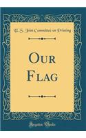 Our Flag (Classic Reprint)