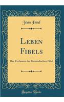 Leben Fibels: Des Verfassers Der Bienrodischen Fibel (Classic Reprint): Des Verfassers Der Bienrodischen Fibel (Classic Reprint)