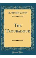 The Troubadour (Classic Reprint)