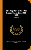 The Registers of Moreton Corbet, Shropshire. 1580-1812.; Volume 39