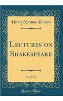 Lectures on Shakespeare, Vol. 2 of 2 (Classic Reprint)