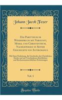 Das Pabstthum Im Widerspruch Mit Vernunft, Moral Und Christenthum, Nachgewiesen in Seiner Geschichte Von Antiromanus, Vol. 1: Mit Einer Einleitung, Die Geschichte Der Christlichen Kirche Und Mit Verschiedenen Kirchlichen Und Kirchenstaatsrechtliche