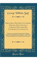 Bibliotheca Historico-Litteraria Zapfiana, Sive Catalogus Librorum Historiam Rei Litterariae Illustrantium: Quos Summo Studio Et Sumtibus Collegit, Juxta Seriem Alphabeticam Digessit, Variis Notis Litterariis Illustravit, Et Justis Pretiis Instruxi