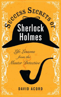 Success Secrets of Sherlock Holmes: Life Lessons from the Master Detective(English)