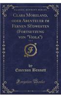 Clara Moreland, Oder Abenteuer Im Fernen Südwesten (Fortsetzung Von "viola"), Vol. 3 (Classic Reprint)