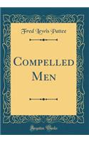 Compelled Men (Classic Reprint)