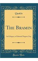 The Bramin: An Eclogue, to Edmund Nugent, Esq. (Classic Reprint)