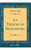 Le Thï¿½atre de Shakespeare (Classic Reprint)