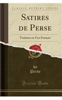 Satires de Perse: Traduites En Vers FranÃ§ais (Classic Reprint)