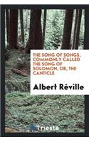 The Song of Songs, Commonly Called the Song of Solomon, Or, the Canticle. from the French of Albert RÃ©ville