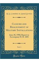 Closure and Realignment of Military Installations, Vol. 1: June 28, 1988; Report to Accompany H. R. 4481 (Classic Reprint)