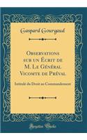 Observations Sur Un ï¿½crit de M. Le Gï¿½nï¿½ral Vicomte de PRï¿½val: Intitulï¿½ Du Droit Au Commandement (Classic Reprint): Intitulï¿½ Du Droit Au Commandement (Classic Reprint)