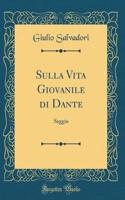 Sulla Vita Giovanile di Dante: Saggio (Classic Reprint)