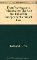 From Watergate to Whitewater: The Rise and Fall of the Independent Counsel Law