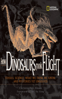 How Dinosaurs Took Flight: The Fossils, the Science, What We Think We Know, and Mysteries Yet Unsolved