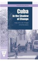 Cuba in the Shadow of Change: Daily Life in the Twilight of the Revolution(Contemporary Cuba)