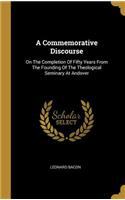 Commemorative Discourse: On The Completion Of Fifty Years From The Founding Of The Theological Seminary At Andover