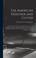 The American Designer and Cutter; a Complete, Practical and Up-to-date Work on the art of Designing, Cutting, Grading, Fitting, Sketching and Practical Tailoring of all Kinds of Womens', Misses', Juniors', Childrens' and Infants' Garments