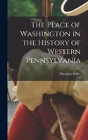 Place of Washington in the History of Western Pennsylvania