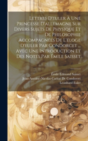 Lettres D'euler À Une Princesse D'allemagne Sur Divers Sujets De Physique Et De Philosophie Accompagnées De L'éloge D'euler Par Condorcet ... Avec Une Introduction Et Des Notes Par Émile Saisset ...