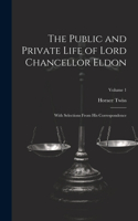 Public and Private Life of Lord Chancellor Eldon: With Selections From His Correspondence; Volume 1