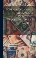 Foreign Exchange Explained A Practical Treatment of the Subject