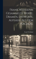 Frank Wedekind Gesammelte Werke. Dramen, Entwürfe, Aufsäße aus dem Nachlas.