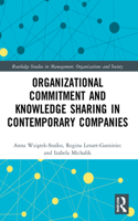 Organizational Commitment and Knowledge Sharing in Contemporary Companies (Routledge Studies in Management, Organizations and Society)