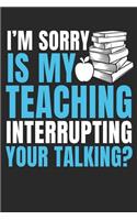 I'm Sorry Is My Teaching Interrupting Your Talking?