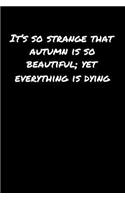 It's So Strange That Autumn Is So Beautiful Yet Everything Is Dying
