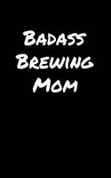 Badass Brewing Mom: A soft cover blank lined journal to jot down ideas, memories, goals, and anything else that comes to mind.