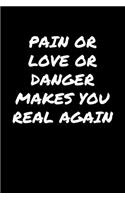 Pain Or Love Or Danger Makes You Real Again&#65533;: A soft cover blank lined journal to jot down ideas, memories, goals, and anything else that comes to mind.