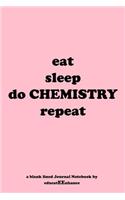 eat sleep do CHEMISTRY repeat