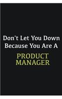 Don't let you down because you are a Product Manager
