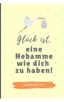 Glück Ist, Eine Hebamme Wie Dich Zu Haben! Dankebuch: A4 Notizbuch LINIERT liebevolles Geschenk für deine Hebamme Geburtshelferin oder Entbindungshelferin - schöne Geschenkidee als Dankeschön - Hebammen