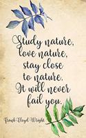 Study Nature, Love Nature, Stay Close to Nature. It Will Never Fail You. Frank Lloyd Wright Composition Book