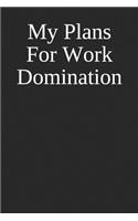 My Plans For Work Domination