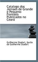 Catalogo DOS Jornaes de Grande E Pequeno Formato Publicados No Cear