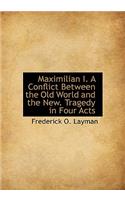 Maximilian I. a Conflict Between the Old World and the New. Tragedy in Four Acts