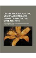 On the Boulevards; Or, Memorable Men and Things Drawn on the Spot, 1853-1866. Together with Trips to Normandy and Brittany