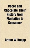Cocoa and Chocolate, Their History from Plantation to Consumer