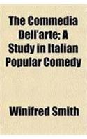 The Commedia Dell'arte; A Study in Italian Popular Comedy