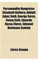 Personnalite Hongroise: Elisabeth Bathory, Adolph Zukor, Both, George Soros, Georg Solti, Eduardo Rozsa-Flores, Edmond Bordeaux Szekely(French)