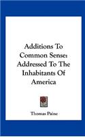Additions to Common Sense: Addressed to the Inhabitants of America