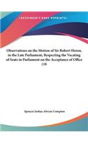 Observations on the Motion of Sir Robert Heron, in the Late Parliament, Respecting the Vacating of Seats in Parliament on the Acceptance of Office (18