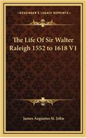 The Life of Sir Walter Raleigh 1552 to 1618 V1