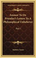 Answer to Dr. Priestley's Letters to a Philosophical Unbeliever: Part I