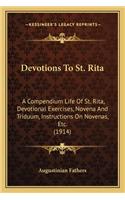 Devotions To St. Rita: A Compendium Life Of St. Rita, Devotional Exercises, Novena And Triduum, Instructions On Novenas, Etc. (1914)(English)